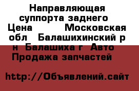 Направляющая суппорта заднего › Цена ­ 310 - Московская обл., Балашихинский р-н, Балашиха г. Авто » Продажа запчастей   